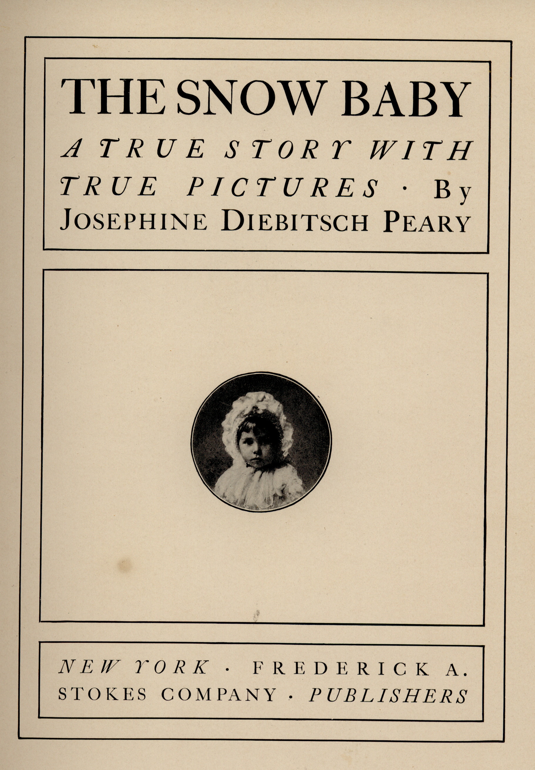 The SNOW BABY  A TRUE STORY WITH TRUE PICTURES BY JOSEPHINE DIEBITSCH PEARY