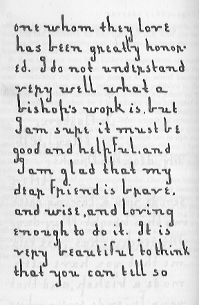 Page of letter reading 'one whom they love has been greatly honored. I do not understand very well what a bishop's work is, but I am sure it must be good and helpful, and I am glad that my dear Friend is brave, and wise, and loving enough to do it. It is very beautiful to think that you can tell so'