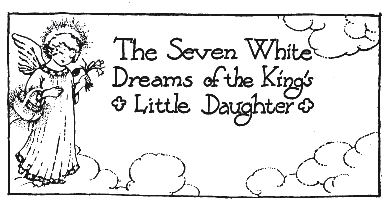 picture of a little angel standing among the clouds with a bouquet in one hand and a basket in the other. there is text that says, The Seven White Dreams of the King's Little Daughter